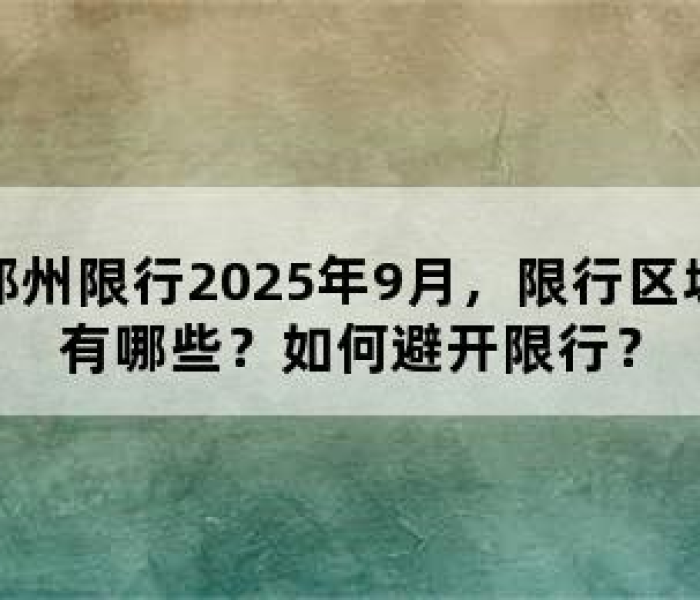 郑州限号2025年迎来新规,精细化管控下的出行指南与未来交通展望 郑州限号2025年迎来新规,精细化管控下的出行指南与未来交通展望