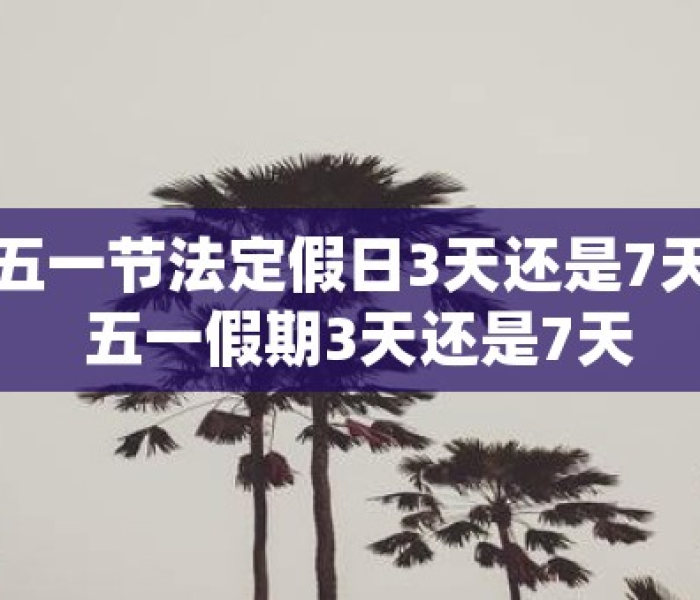 五一法定假日是一天还是三天算三倍工资/五一法定假日有几天是三倍工资
